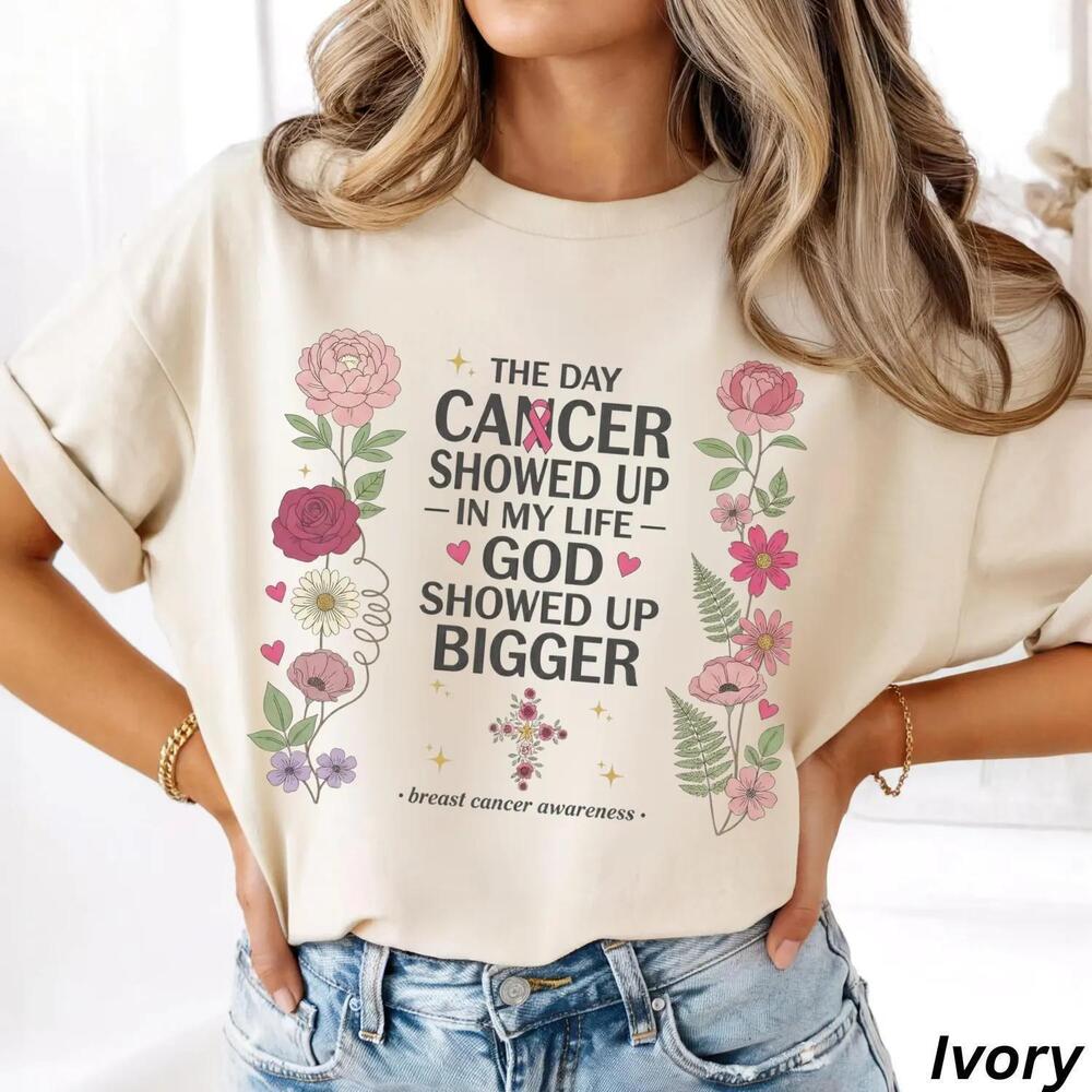 The Day Cancer Showed Up In My Life God Showed Up Bigger S Shirt